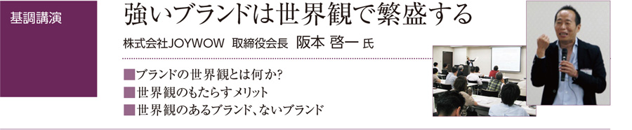 強いブランドは世界観で繁盛する。株式会社JOYWOW 取締役会長 阪本 啓一 氏