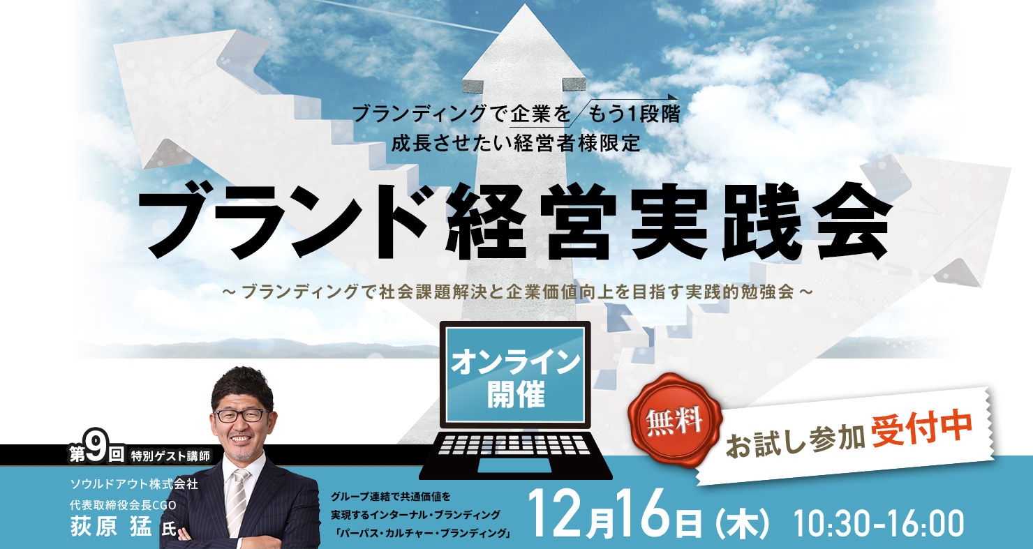 ブランディングで企業をもう1段階成長させたい経営者様限定『ブランド経営実践会』　
				無料　お試し参加受付中
				第9回特別ゲスト講師：ソウルドアウト株式会社　代表取締役会長CGO 荻原 猛 氏