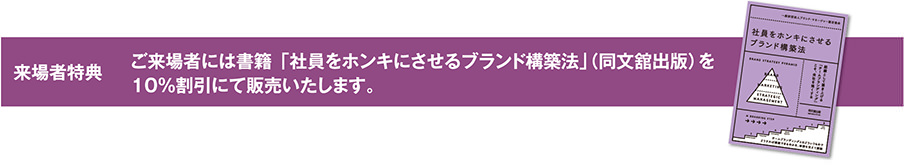 ご来場者には書籍「社員をホンキにさせるブランド構築法」(同文舘出版)を10%割引にて販売いたします。